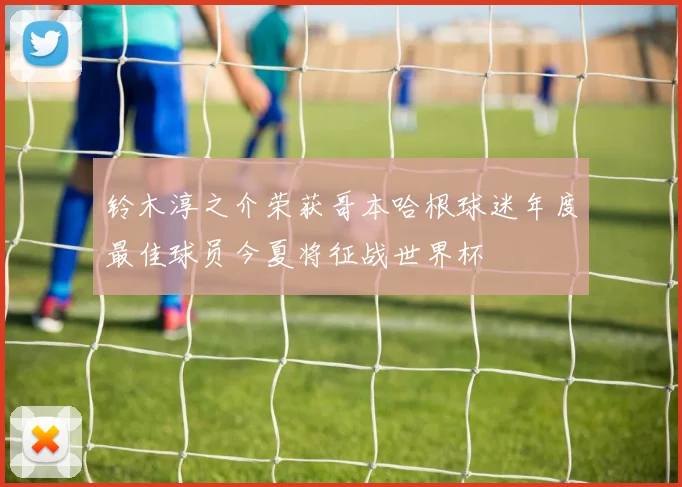 铃木淳之介荣获哥本哈根球迷年度最佳球员今夏将征战世界杯