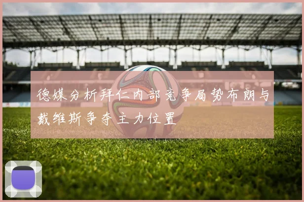 德媒分析拜仁内部竞争局势布朗与戴维斯争夺主力位置